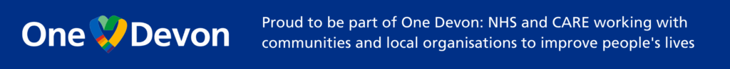 One Devon banner: Proud to be part of One Devon: NHS and CARE working with communities and local organisations to improve people's lives